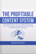 The Profitable Content System: The Ultimate Guide On How To Create And Repurpose Your Content, Discover The Best Ways On How To Make The Most Out Of Your Content