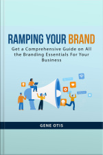 Ramping Your Brand: Get A Comprehensive Guide On All The Branding Essentials For Your Business