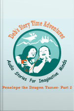 Debs Story Time Adventures - Penelope The Dragon Tamer - Part 2: Vanished