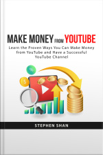Make Money From Youtube: Learn The Proven Ways You Can Make Money From Youtube And Have A Successful Youtube Channel