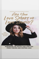 Are You Love Smart Or Love Stupid?: Debunking The Myths That Stop You From Finding And Keeping Love