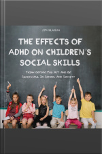 The Effects Of Adhd On Childrens Social Skills: Think Before You Act And Be Successful In School And Society