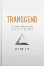 Transcend: Your Blueprint To Success, Health, Happiness, And The Key To Getting Everything You Ever Wanted In Life