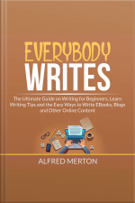 Everybody Writes: The Ultimate Guide On Writing For Beginners, Learn Writing Tips And The Easy Ways To Write Ebooks, Blogs And Other Online Content
