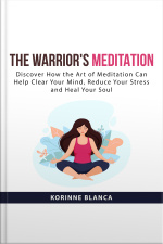 The Warriors Meditation: Discover How The Art Of Meditation Can Help Clear Your Mind, Reduce Your Stress And Heal Your Soul