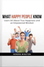 What Happy People Know: Learn All About True Happiness And An Empowered Mindset