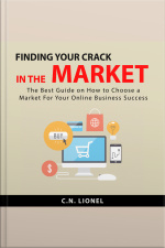 Finding Your Crack In The Market: The Best Guide On How To Choose A Profitable Niche Market For Your Online Business Success
