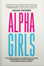 Alpha girls: as mulheres pioneiras que enfrentaram o sistema e prosperaram no mundo dominado pelos homens do Vale do Silício
