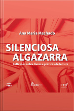 Silenciosa Algazarra: Reflexões Sobre Livros E Práticas De Leitura