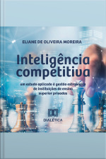 Inteligência Competitiva: Um Estudo Aplicado À Gestão Estratégica De Instituições De Ensino Superior Privadas