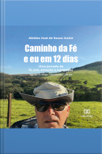 Caminho Da Fé E Eu Em 12 Dias: Uma Jornada De Fé, Paz, Emoção E Superação. Águas Da Prata – Aparecida / 318 Km
