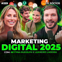  Os Sócios 229 - ESTRATÉGIAS DE MARKETING DIGITAL E SOCIAL MEDIA PARA 2025 (Bettina Rudolph e Leandro Ladeira)