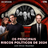 Os Sócios 174 - OS PRINCIPAIS RISCOS POLÍTICOS DE 2024 (com Oliver Stuenkel) 