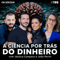 Os Sócios 196 - CIÊNCIA E COMPORTAMENTO: A PSICOLOGIA POR TRÁS DO DINHEIRO (com Jéssica Campara e João Perini)