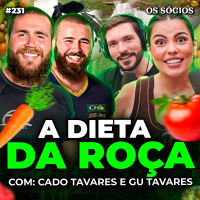Os Sócios 231 - A ALIMENTAÇÃO SIMPLES QUE VAI MUDAR SUA VIDA: DIETA DA ROÇA (Cado e Gustavo Tavares) 