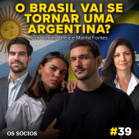 Os Sócios 39 - O Brasil vai se Tornar uma Argentina?
