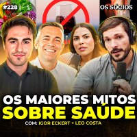 Os Sócios 228 - EXPLICANDO OS MAIORES MITOS SOBRE A SAÚDE E O CORPO (Igor Eckert + Leo Costa)