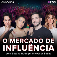 Os Sócios 203 - O MERCADO DA INFLUÊNCIA: COMO USAR A AUDIÊNCIA PARA VENDER MILHÕES