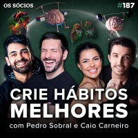 Os Sócios 187 - APRENDA A CRIAR BONS HÁBITOS (Com Caio Carneiro e Pedro Sobral)