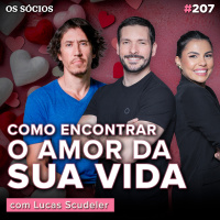 Os Sócios 207 - COMO CONSTRUIR RELACIONAMENTOS FORTES E FELIZES (Com Lucas Scudeler)