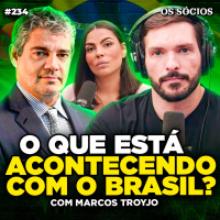Os Sócios 234 - O QUE ESTÁ ACONTECENDO COM O BRASIL? ECONOMIA e INVESTIMENTOS (Com Marcos Troyjo) 
