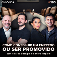 Os Sócios 195 - COMO CONSEGUIR UM EMPREGO OU SER PROMOVIDO (RICARDO BASAGLIA E SANDRO MAGALDI