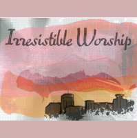 Irresistible Worship - Audio