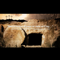 Easter Sunday Sermon - Resurrection Power in Jars of Clay - 2 Timothy 1:9-10, 2 Corinthians 4:7-15