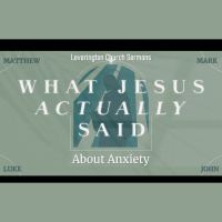 Jesus teaches us about Anxiety - Matthew 6:25-34