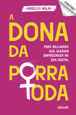 Resumo - A dona da p*rra toda: para mulheres que querem empreender na era digital
