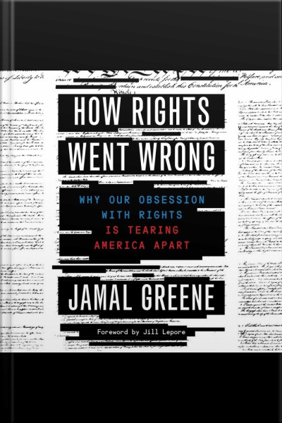 How Rights Went Wrong: Why Our Obsession With Rights Is Tearing America Apart
