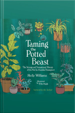 Taming The Potted Beast: The Strange And Sensational History Of The Not-so-humble Houseplant