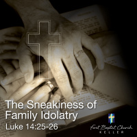 The Sneakiness of Family Idolatry_09-03-17