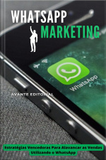WhatsApp Marketing - Estratégias Práticas Para Alavancar o Seu Negócio No WhatsApp