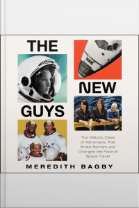 The New Guys: The Historic Class Of Astronauts That Broke Barriers And Changed The Face Of Space Travel
