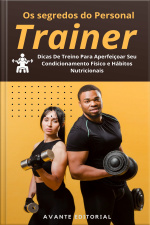 Os Segredos Do Personal Trainer - Dicas De Treino Para Aperfeiçoar Seu Condicionamento Físico e Hábitos Nutricionais