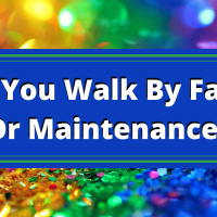 EP 199: Do You Walk By Faith Or Maintenance?