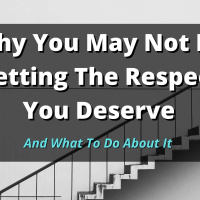EP 204: Why You May Not Be Getting The Respect You Deserve