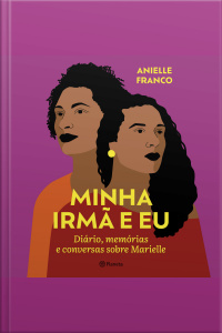 Minha Irmã E Eu: Diário, Memórias E Conversas Sobre Marielle