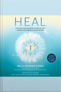 Heal: Discover Your Unlimited Potential And Awaken The Powerful Healer Within
