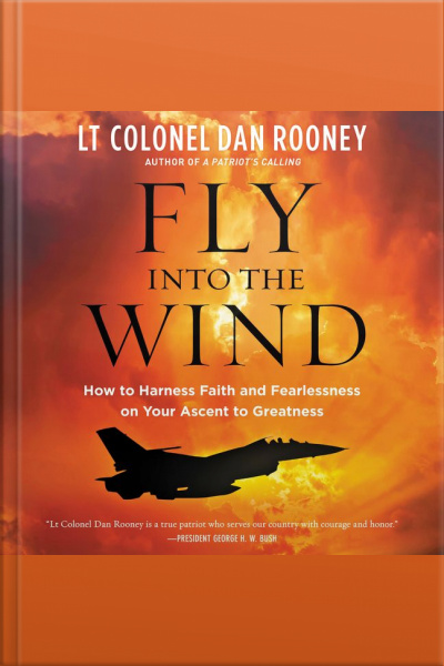 Fly Into The Wind: How To Harness Faith And Fearlessness On Your Ascent To Greatness