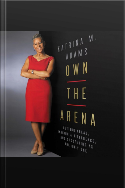 Own The Arena: Getting Ahead, Making A Difference, And Succeeding As The Only One