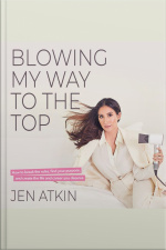 Blowing My Way To The Top: How To Break The Rules, Find Your Purpose, And Create The Life And Career You Deserve