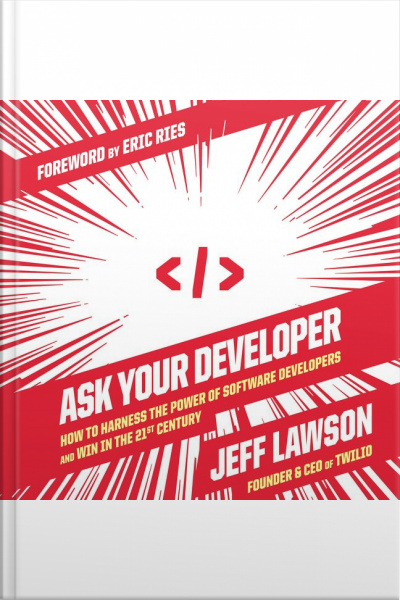 Ask Your Developer: How To Harness The Power Of Software Developers And Win In The 21st Century