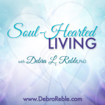 Soul-hearted Living With Dr. Debra Reble