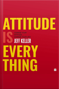 Attitude Is Everything: Change Your Attitude ... Change Your Life!