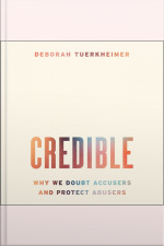 Credible: Why We Doubt Accusers And Protect Abusers