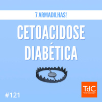 Episódio 121: Cetoacidose Diabética - 7 armadilhas!