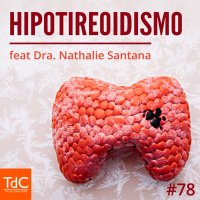Episódio 78 - Hipotireoidismo feat Dra Nathalie Santana