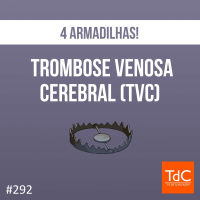 TdC 292: 4 Armadilhas na Trombose venosa cerebral (TVC)